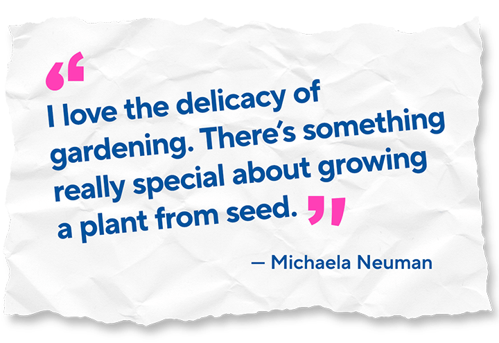 A piece of paper that says "I love the delicacy of gardening. There's sometging really special about growing a plant from seed" - Michaela Neuman 