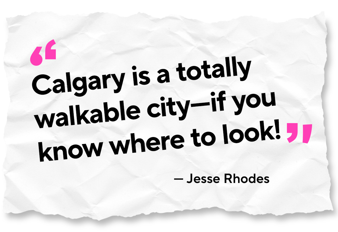 A piece of paper that says “Calgary is a totally walkable city—if you know where to look!” - Jesse Rhodes
